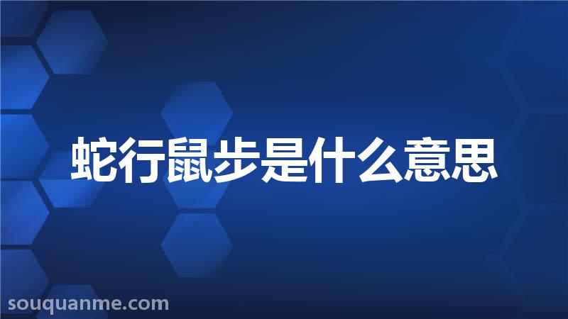 蛇行鼠步是什么意思 蛇行鼠步的拼音 蛇行鼠步的成语解释